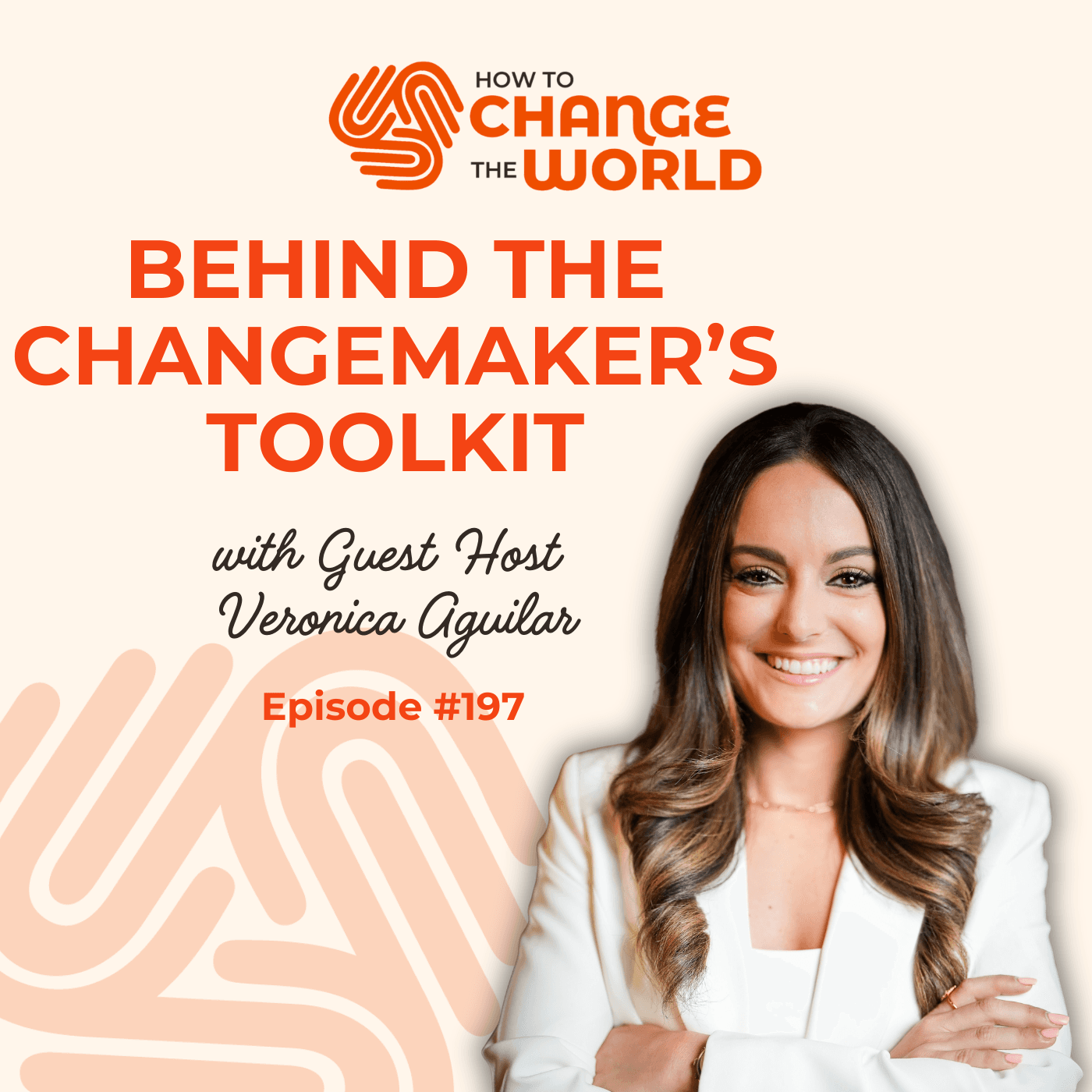 Ep. 197 - Behind The Changemaker's Toolkit with Guest Host Veronica Aguilar - How to Change the World cover