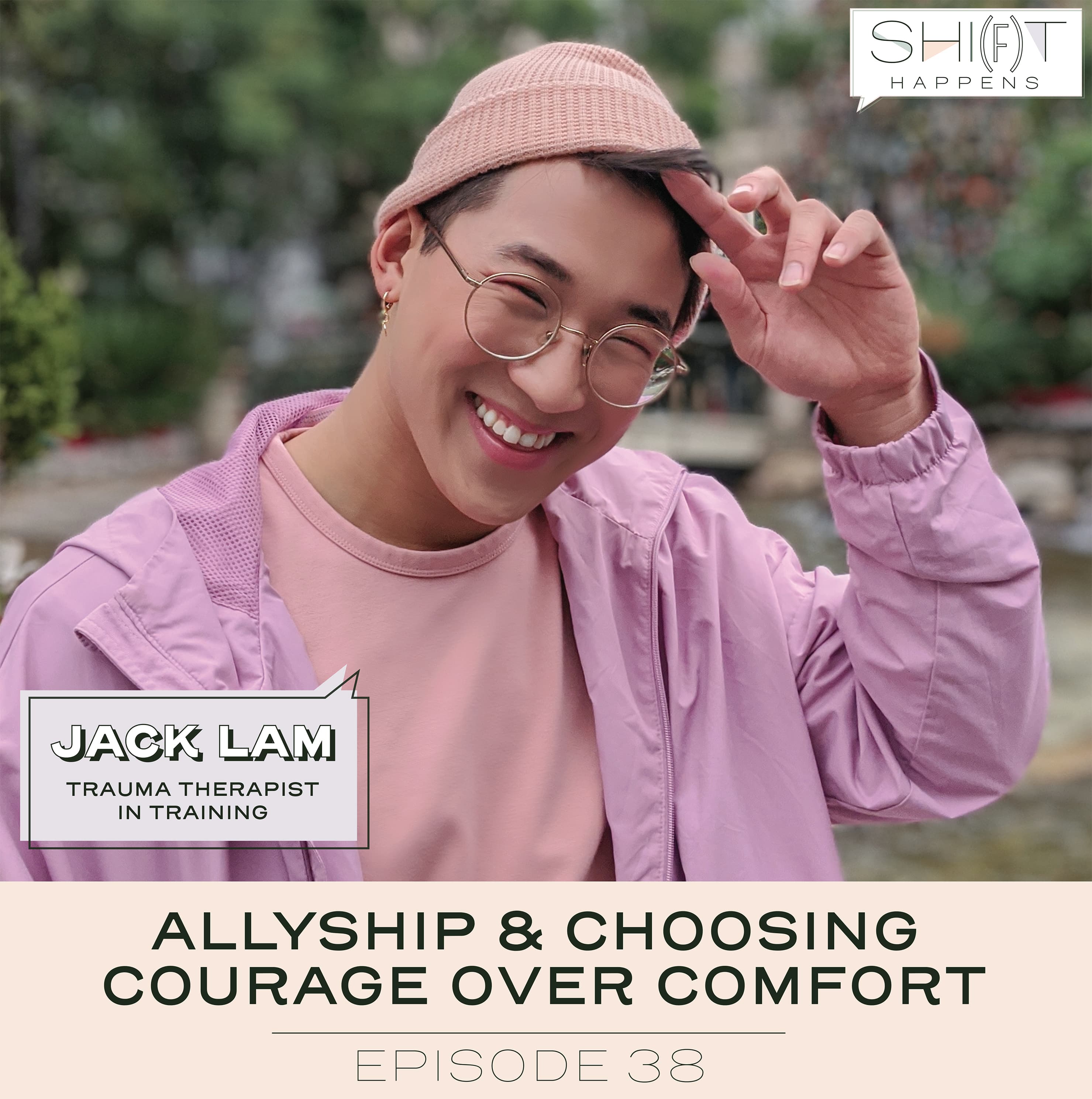Ep. 38- Allyship & Choosing Courage Over Comfort with Jack Lam - SHI(F)T HAPPENS Pod cover