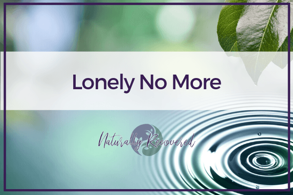 91 - Lonely No More - Naturally Recovered - Recovery Based Meditations with Ashlie cover