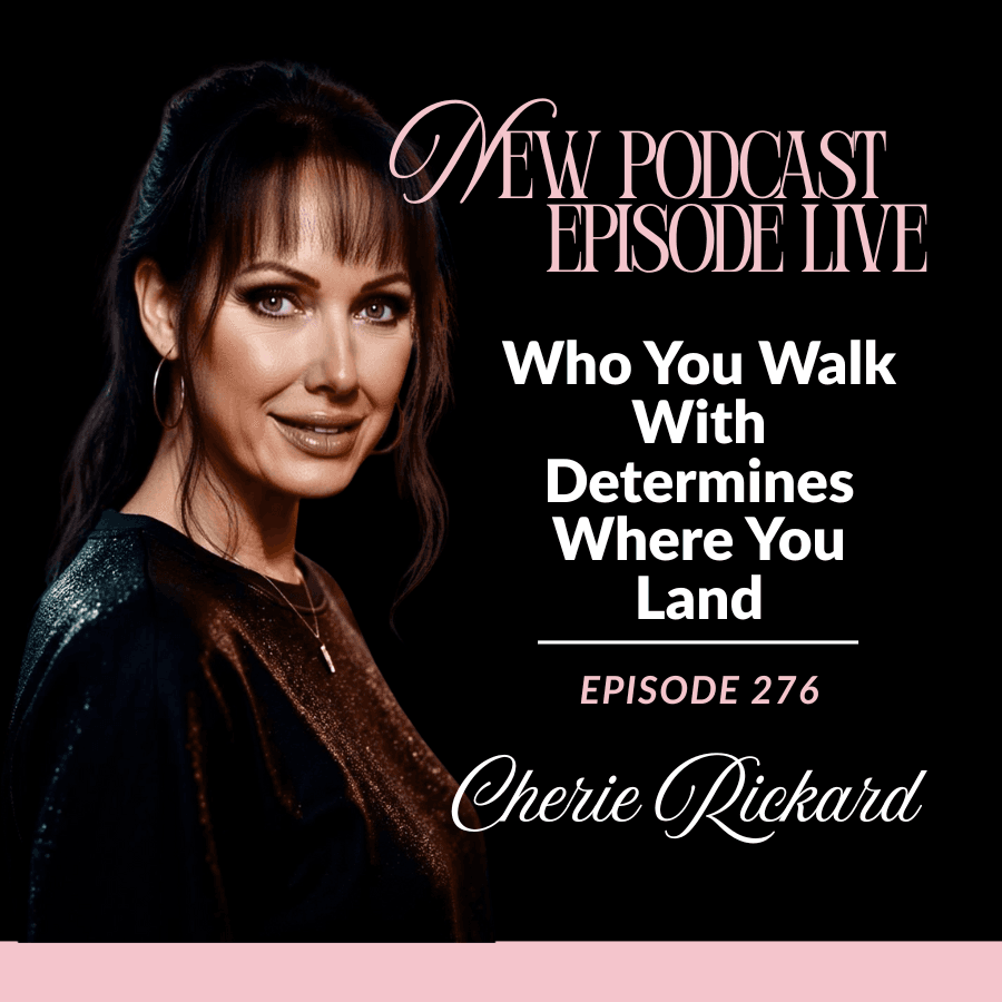 Episode 276: Who You Walk With Determines Where You Land - The Cherie Rickard Show cover