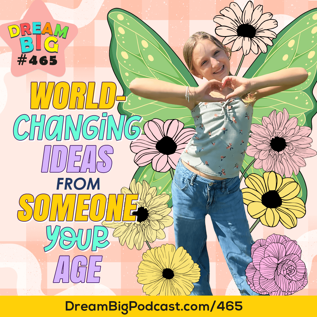 DB 465: World-Changing Ideas from Someone Your Age - Dream Big Podcast for Kids cover