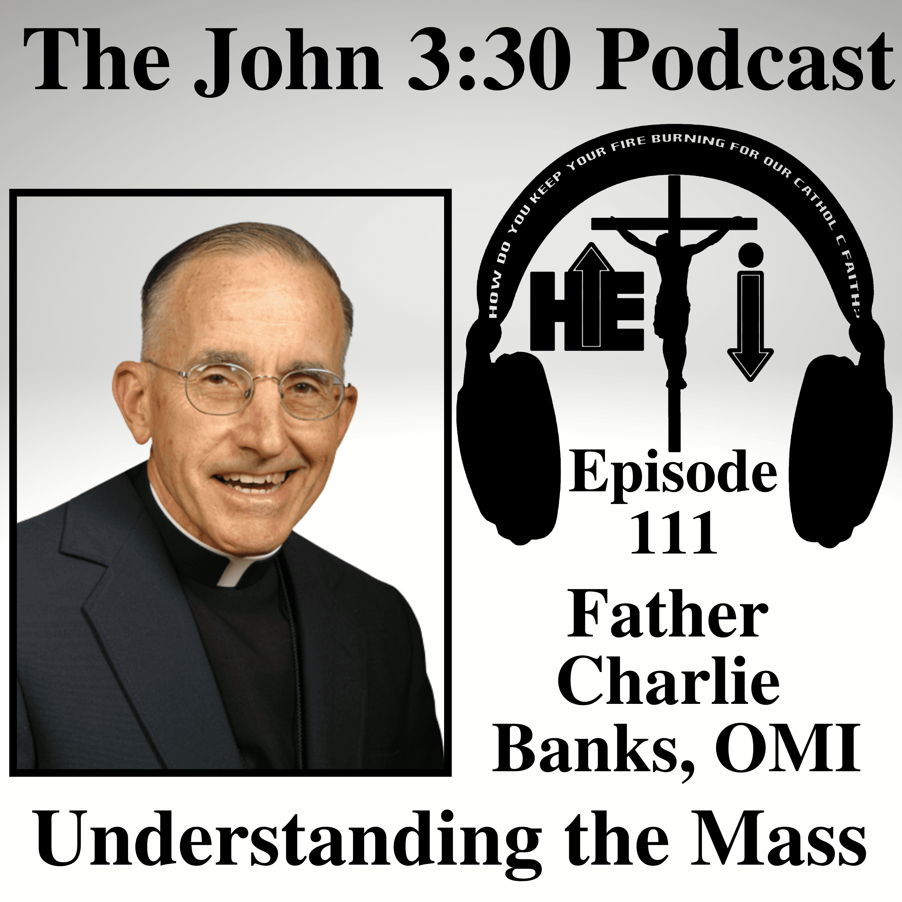 Episode 111: Fr. Charlie Banks, OMI - Understanding the Mass - The John 3:30 Podcast cover