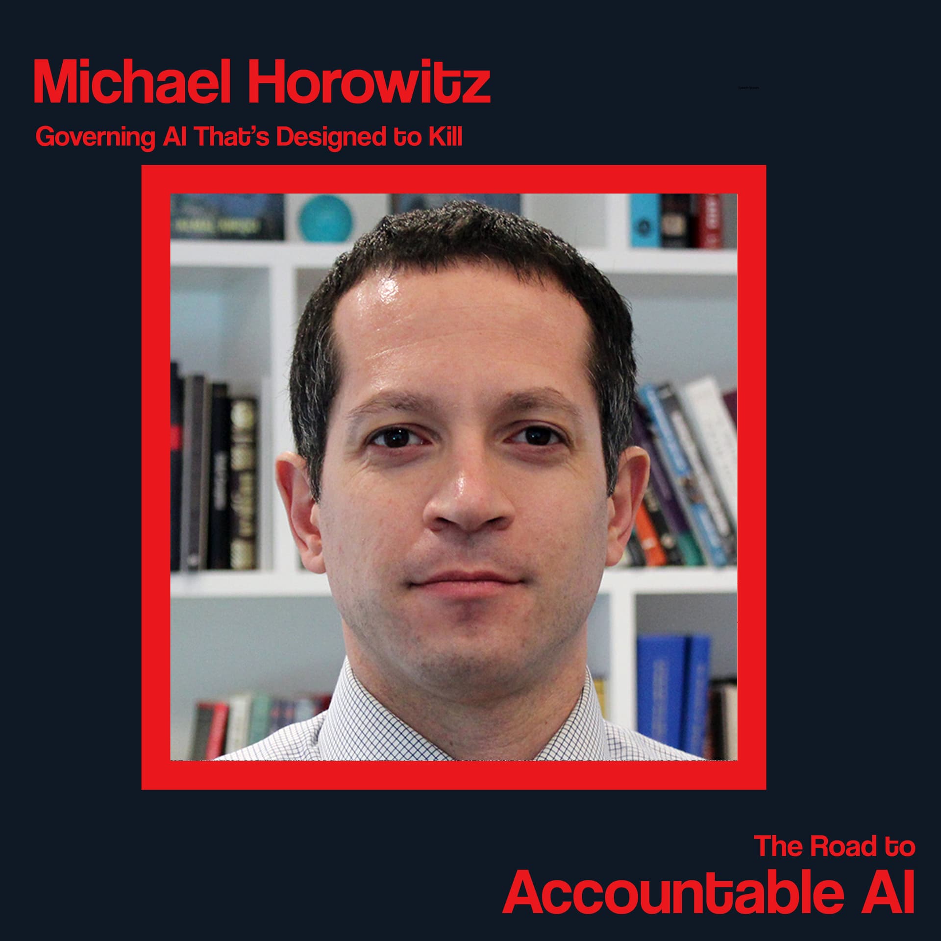 Michael Horowitz, UPenn: Governing AI That's Designed to Kill - The Road to Accountable AI cover