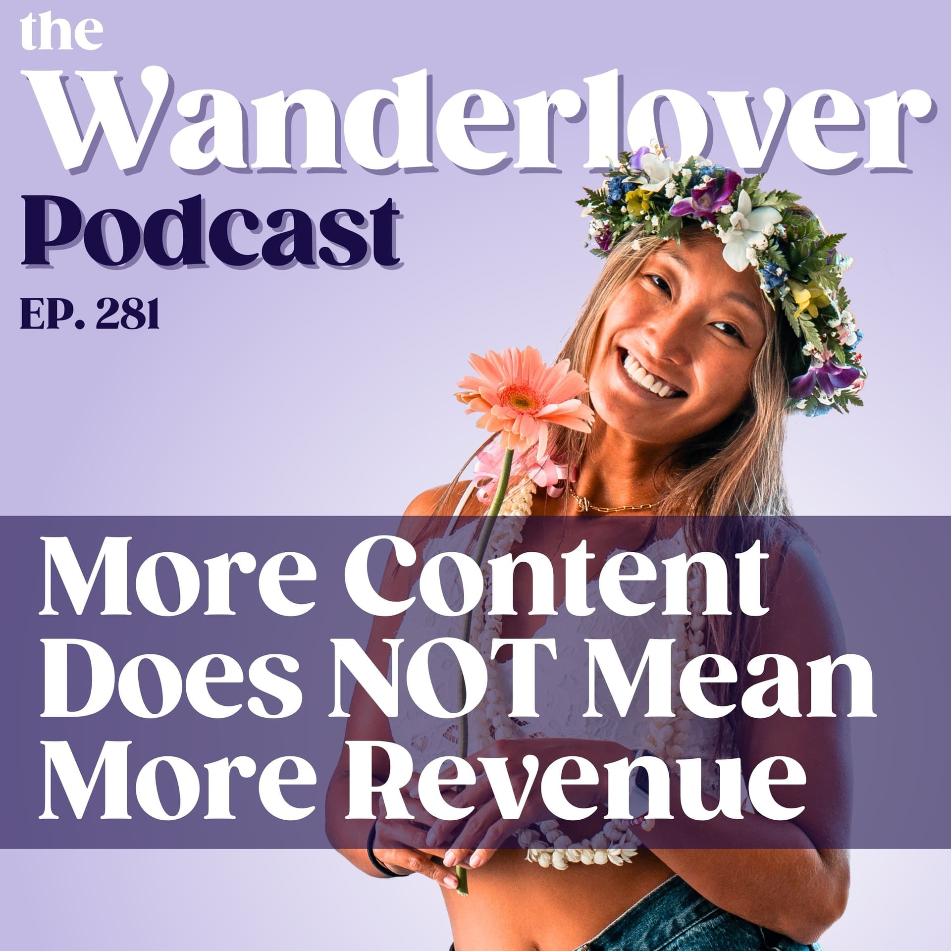 281 ✧ More Content Does NOT Mean More Revenue (Here's What Does) - The Wanderlover Podcast cover