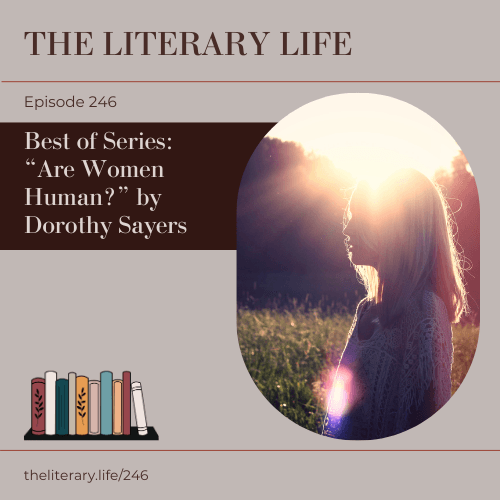 Episode 246: “Best of” Series – “Are Women Human” by Dorothy L. Sayers, Ep. 9 - The Literary Life Podcast cover