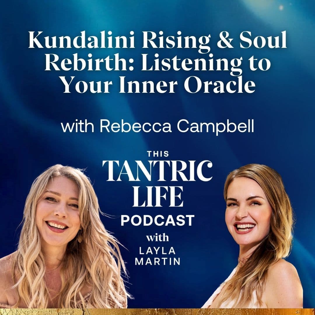 Kundalini Rising & Soul Rebirth: Listening to Your Inner Oracle with Rebecca Campbell - This Tantric Life with Layla Martin cover
