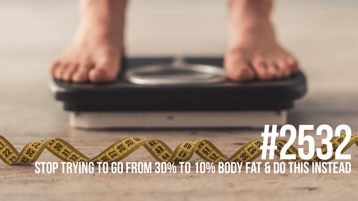 2532: STOP Trying to Go From 30% to 10% Body Fat... Do This Instead - Mind Pump: Raw Fitness Truth cover