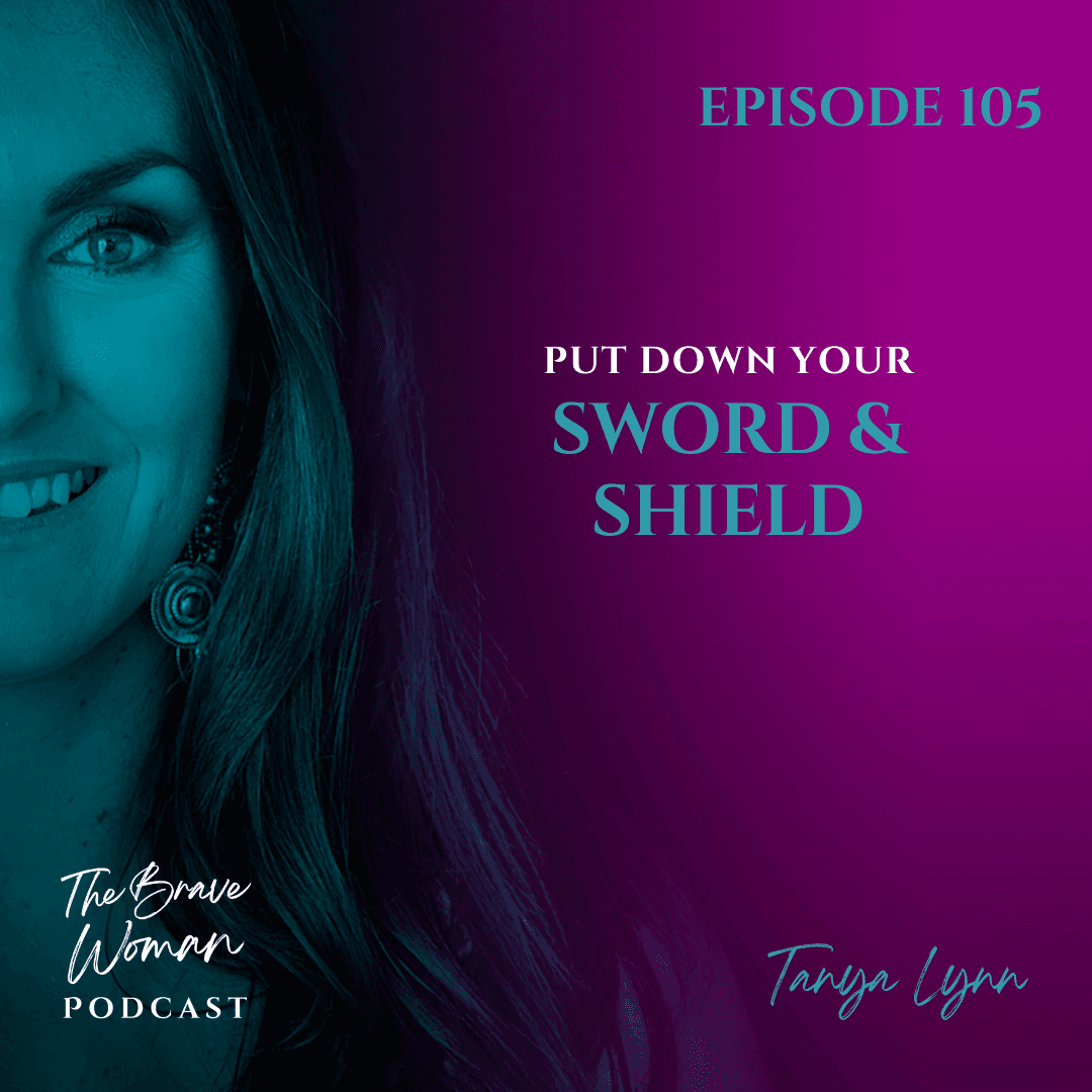 Put Down Your Sword & Shield - The Brave Woman Podcast cover