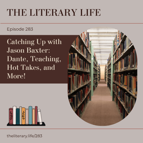 Episode 283: Catching Up with Jason Baxter – Dante, Teacher as Translator, Learning to Read Poetry, and Hot Takes - The Literary Life Podcast cover