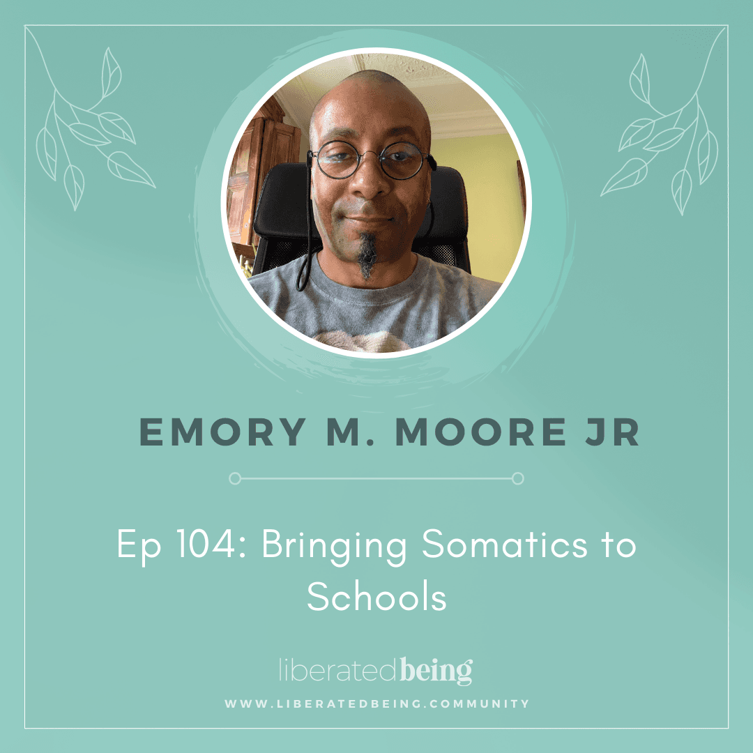 Ep 104: Bringing Somatics to Schools with Emory M. Moore Jr - Liberated Being cover