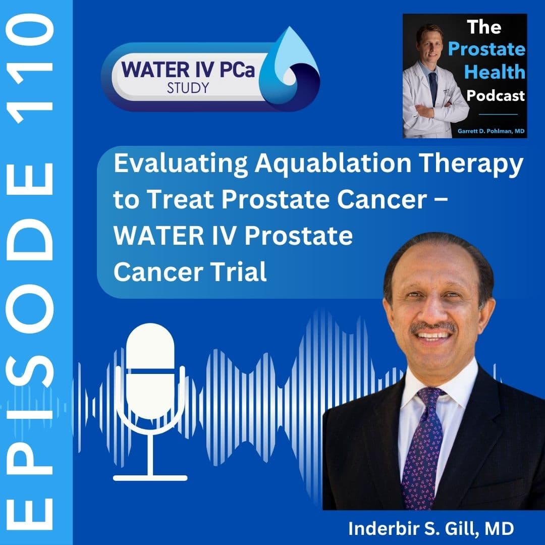 110: Evaluating Aquablation Therapy to Treat Prostate Cancer – WATER IV Prostate Cancer Trial – Inderbir S. Gill, MD - The Prostate Health Podcast cover