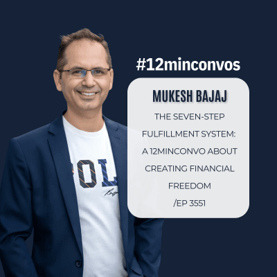 Mukesh Bajaj: The Seven-Step Fulfillment System:  A 12minconvo About Creating Financial Freedom /Ep 3551 - #12minconvos cover