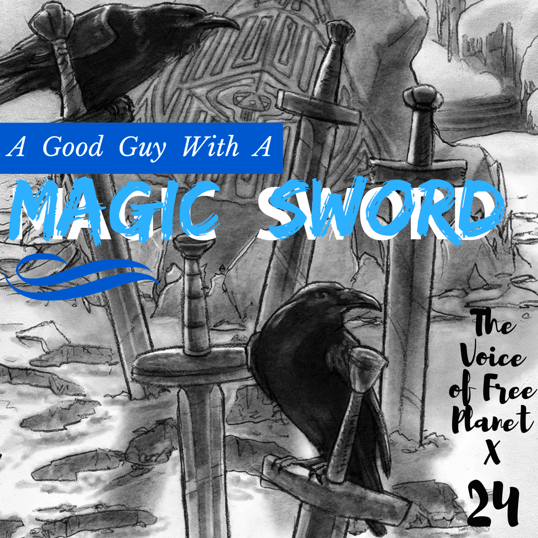 Episode 24 - A Good Guy With A Magic Sword - The Voice Of Free Planet X cover