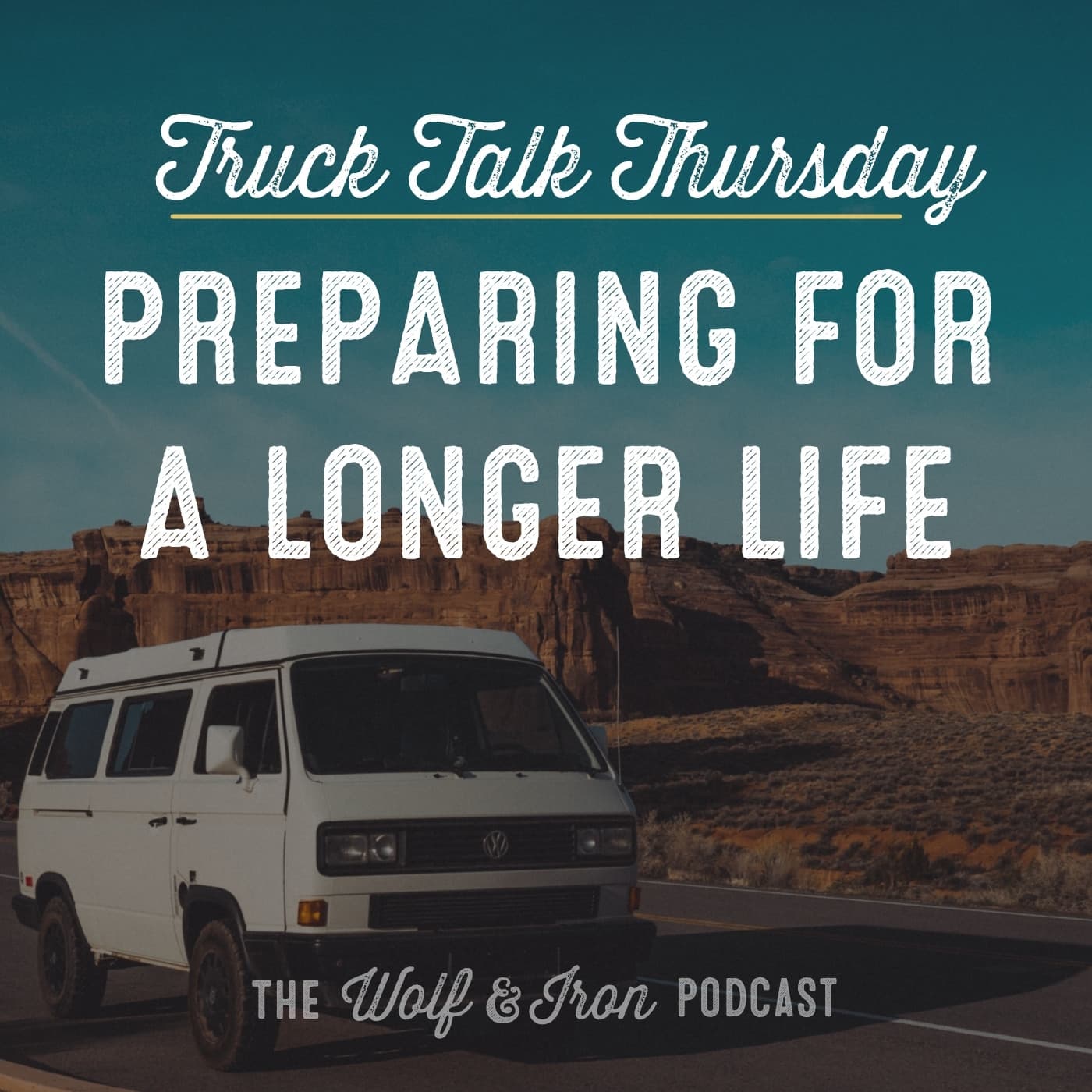 Preparing for a Longer Life // TRUCK TALK THURSDAY - Wolf & Iron | Feed the Wolf. Be the Iron. cover