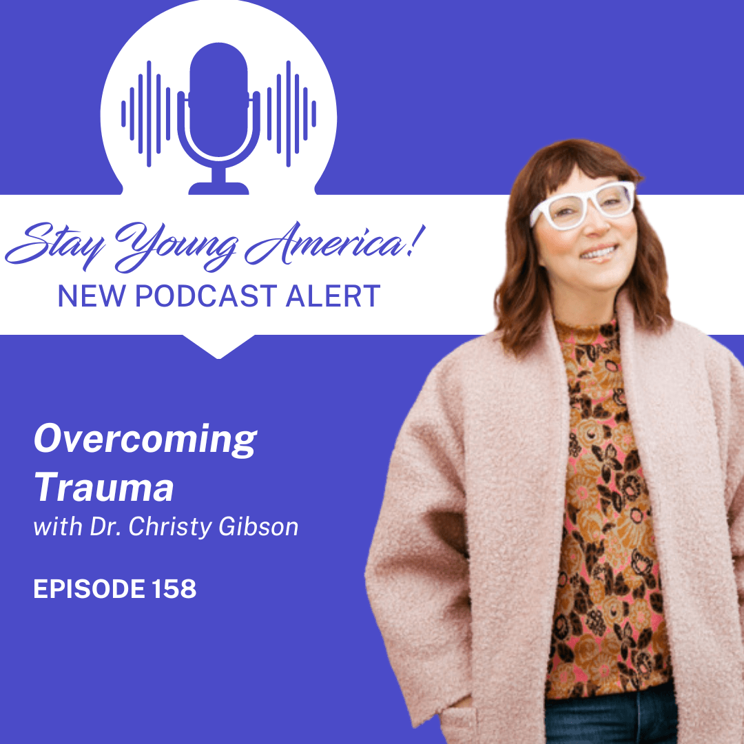 158: Overcoming Trauma with Dr. Christy Gibson - Stay Young America Podcast! cover