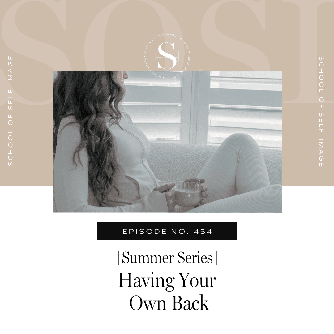 454: Summer Series - Having Your Own Back - School of Self-Image cover