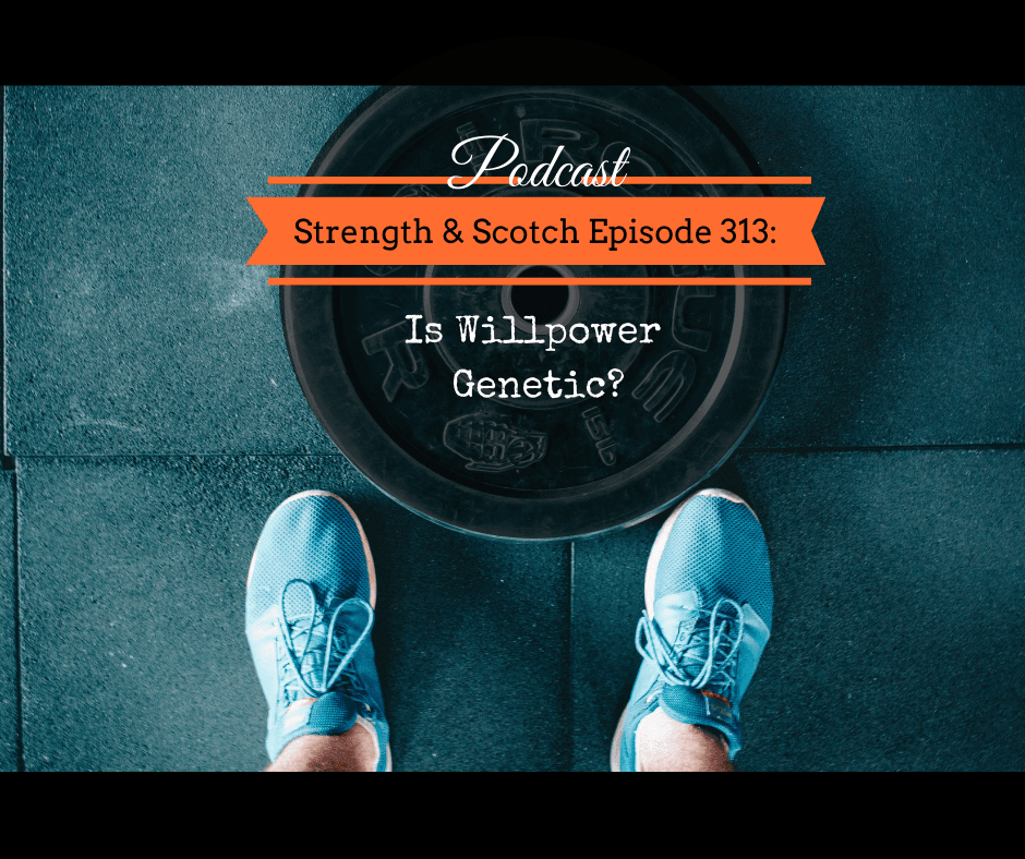 SS 313 - Is Willpower Genetic? - Strength & Scotch: Get Fitter While Enjoying Life cover