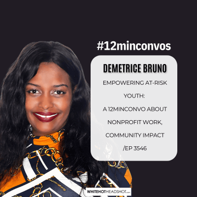Demetrice Bruno: Empowering At-Risk Youth:  A 12minconvo About Nonprofit Work, Community Impact /Ep 3546 - #12minconvos cover
