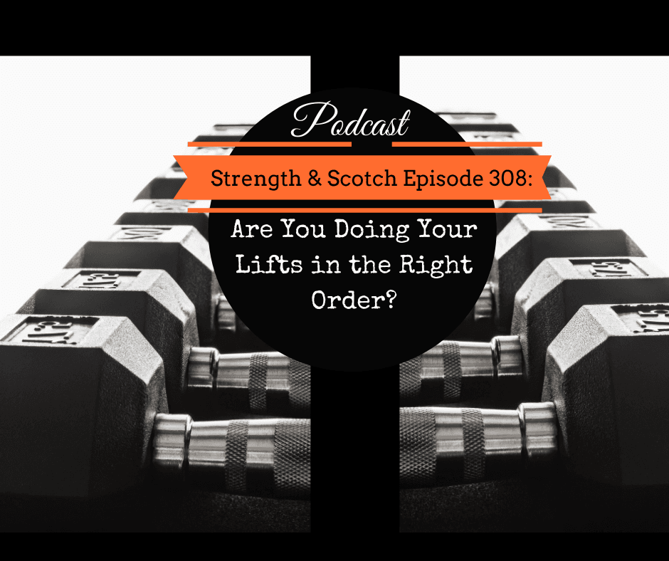 SS 308 - Are You Performing Your Lifts in the Right Order? — Strength & Scotch: Get Fitter While Enjoying Life cover