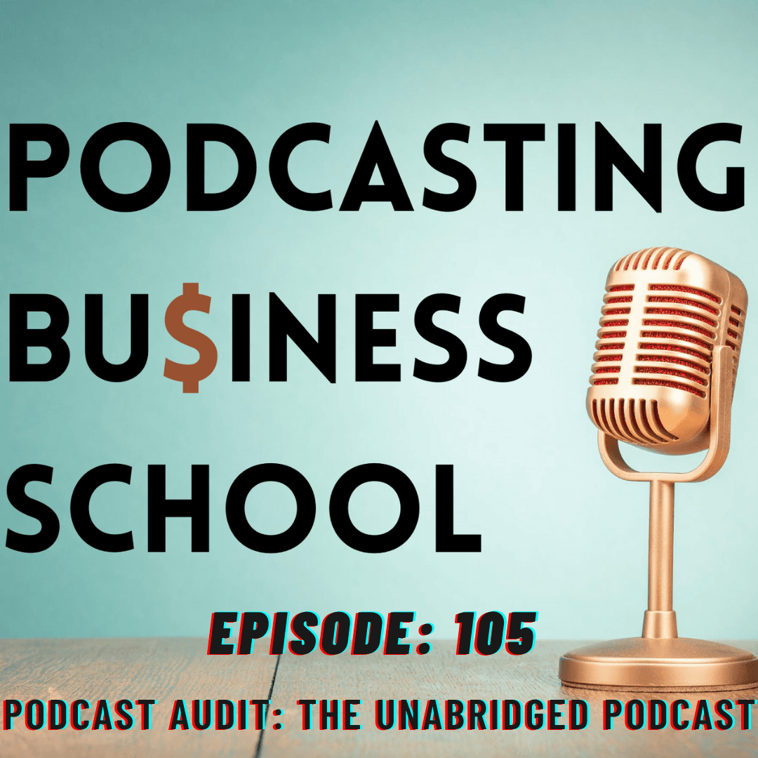 105 Podcast Audit: The Unabridged podcast - Podcasting Business School cover