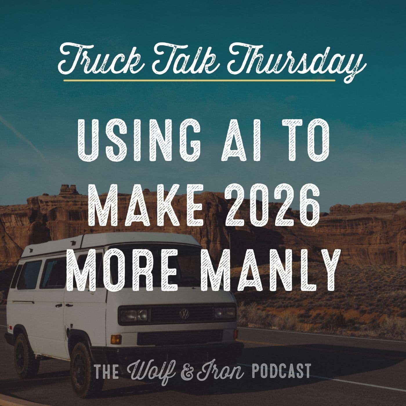 Using AI to Make 2026 More Manly // TRUCK TALK THURSDAY - Wolf & Iron | Feed the Wolf. Be the Iron. cover
