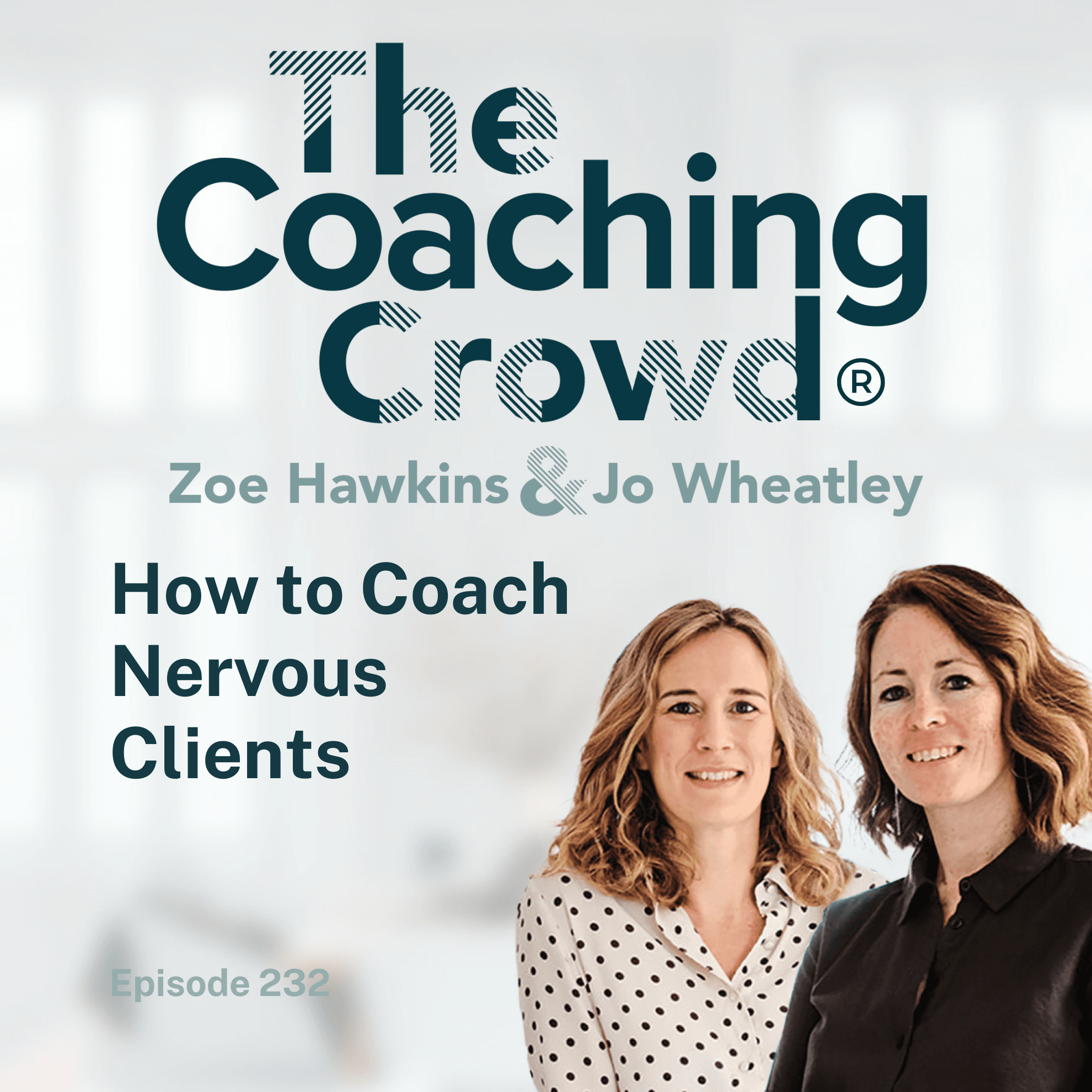 How to Coach Nervous Clients - The Coaching Crowd® Podcast with Jo Wheatley & Zoe Hawkins cover