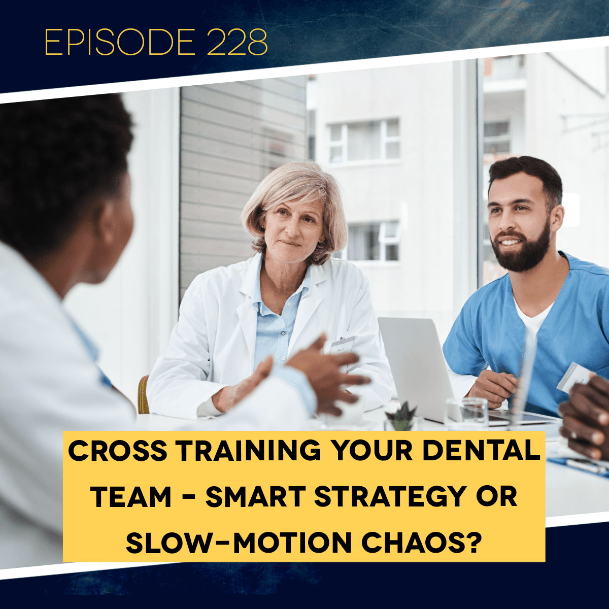 Ep. 228: Cross Training Your Dental Team – Smart Strategy or Slow-Motion Chaos? - Dental Business RX cover