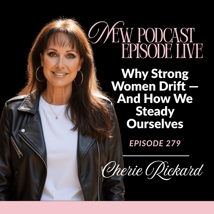 Episode 279: Why Strong Women Drift — And How We Steady Ourselves — The Cherie Rickard Show cover