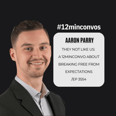 Aaron Parry: They Not Like Us:  A 12minconvo About Breaking Free From Expectations /Ep 3554 - #12minconvos cover