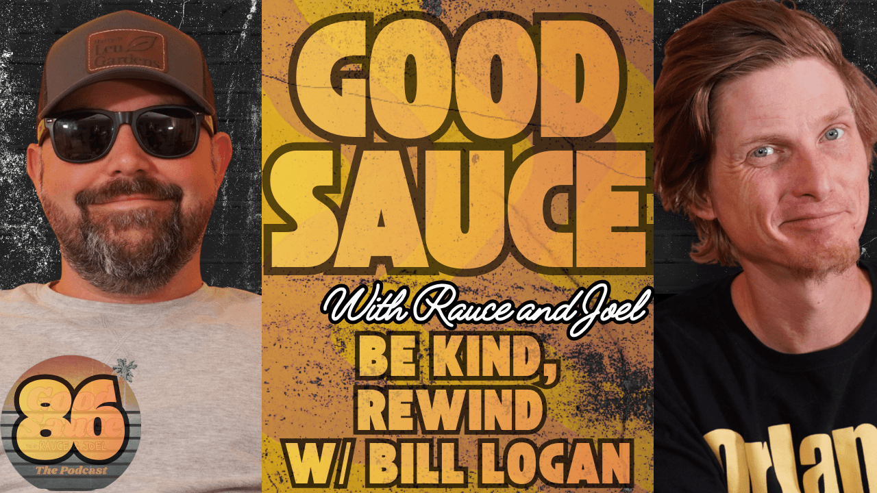 EP. 86 Be Kind, Rewind with Bill Logan! - Good Sauce with Rauce and Joel cover