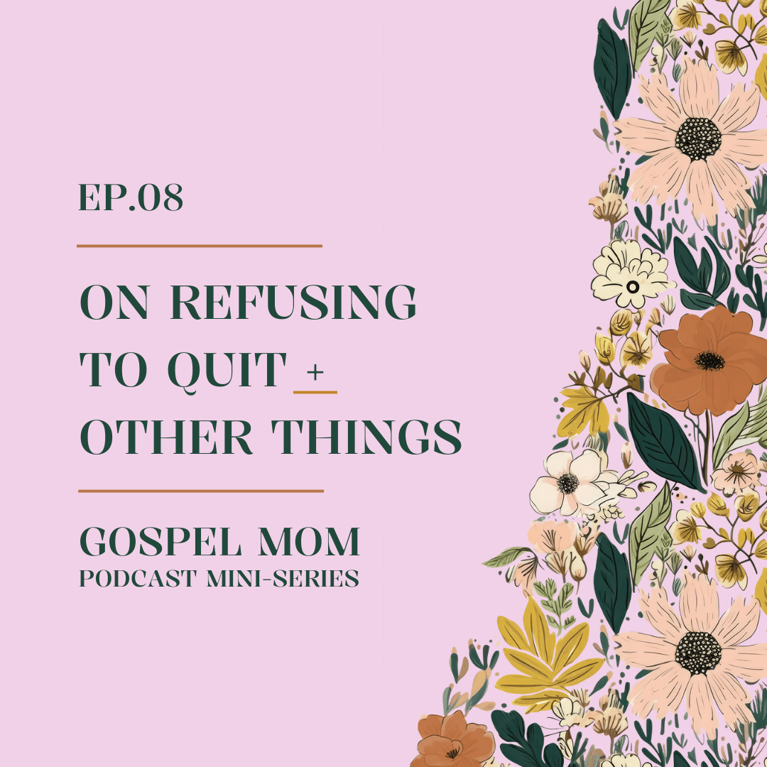 Gospel Mom 08: On Refusing to Quit + Other Things (GM-C11) - Risen Motherhood cover