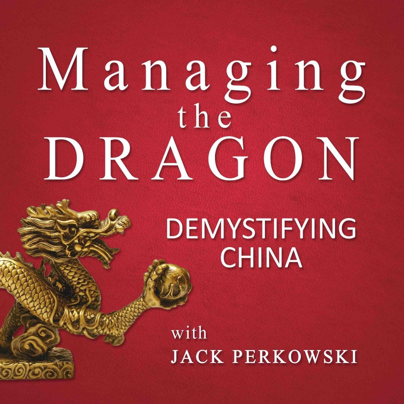 Negotiating In China: 10 Rules for Success - Managing The Dragon: Demystifying China cover