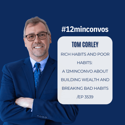 Tom Corley: Rich Habits and Poor Habits:  A 12minconvo About Building Wealth and Breaking Bad Habits /Ep 3539 - #12minconvos cover
