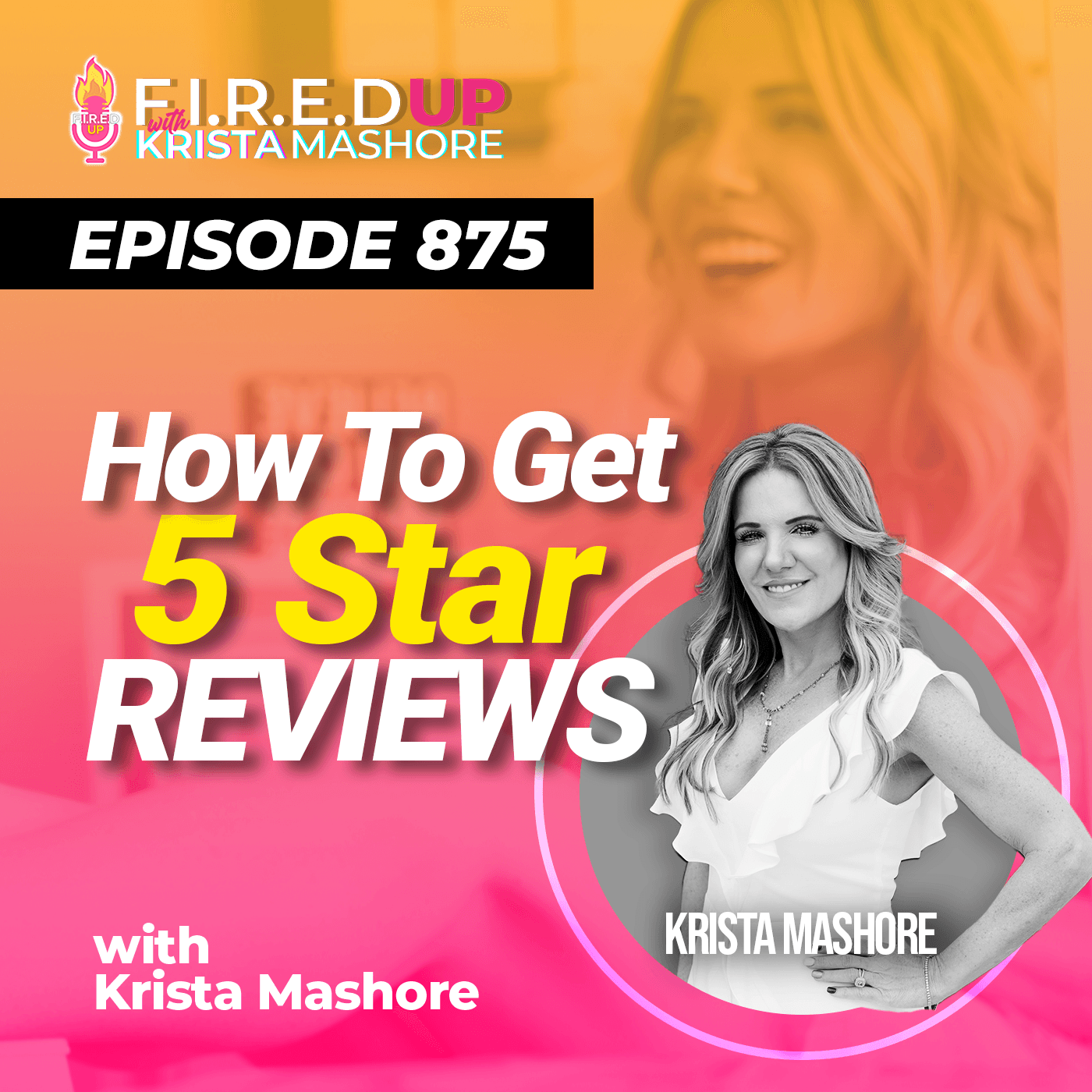 How to Get 5-Star Reviews as a Real Estate Agent or Lender, Ep. (875) - F.I.R.E.D UP with Krista Mashore cover