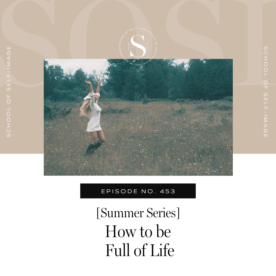 453: Summer Series - How to be Full of Life - School of Self-Image cover