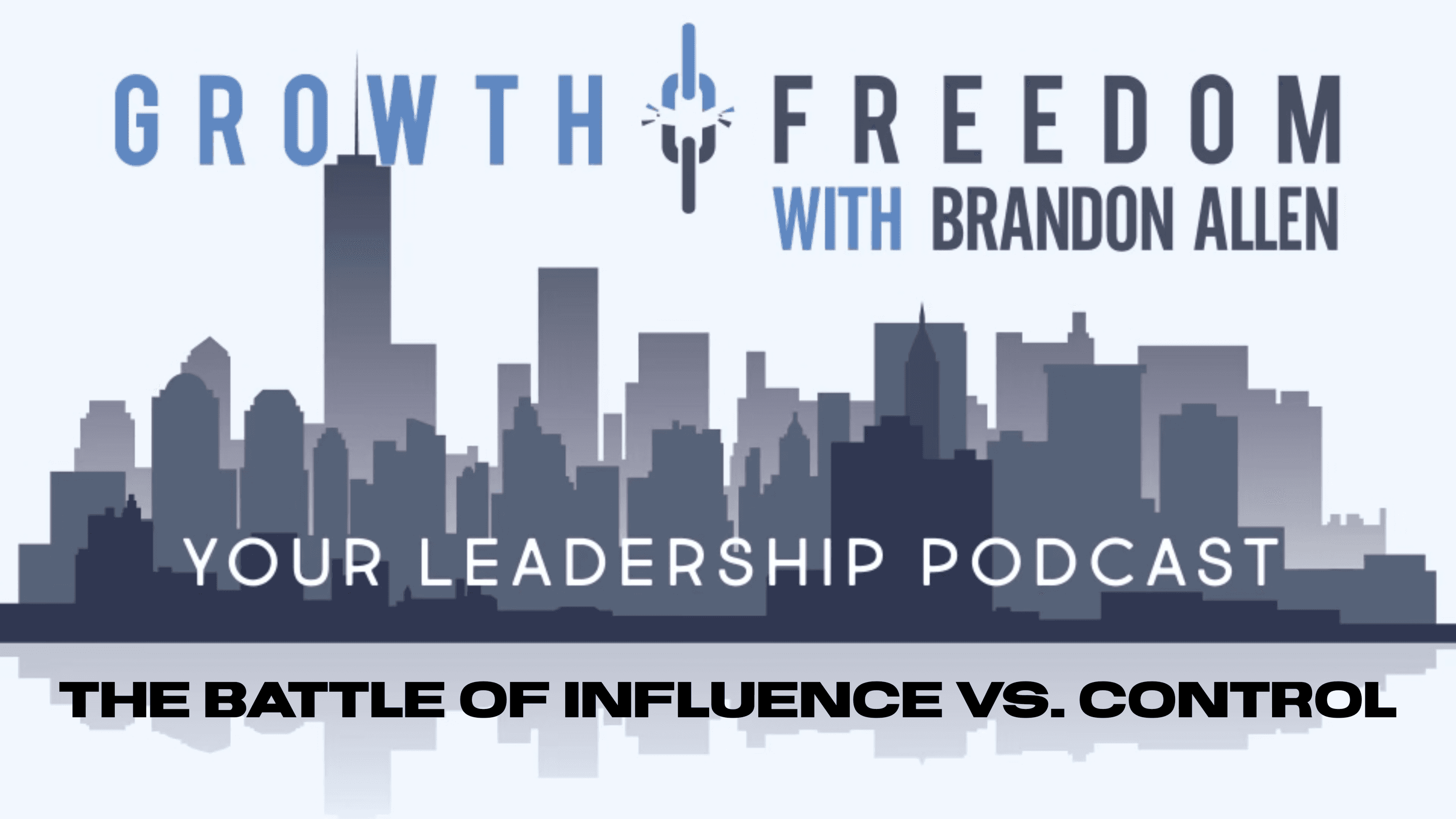 The Battle Of Influence Vs. Control - Growth and Freedom: The Leadership Podcast cover