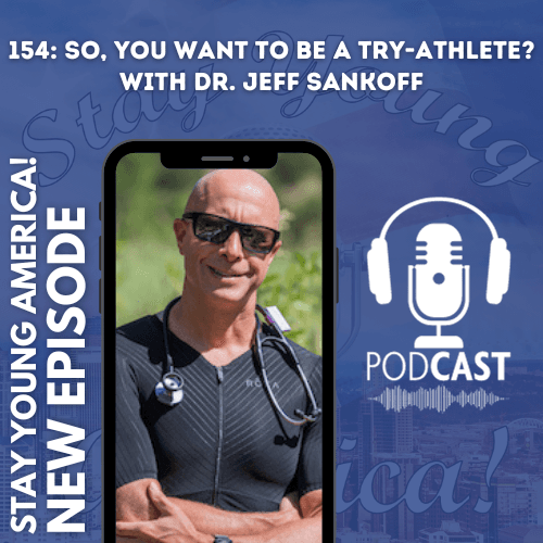 154: So, You want to be a tri-athlete? With Dr. Jeff Sankoff — Stay Young America Podcast! cover