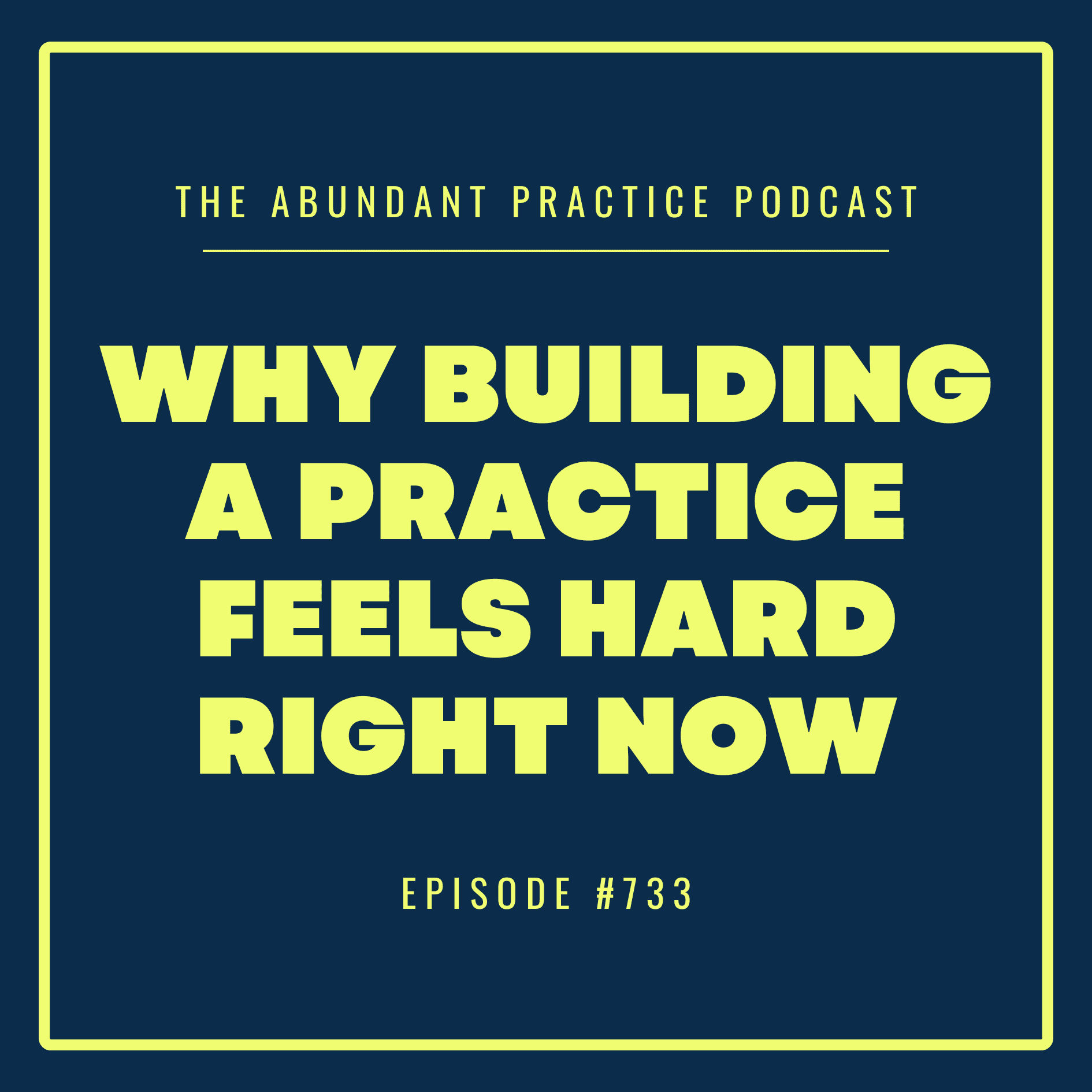 Episode #733: Why Does Building A Practice Feel So Hard Right Now? - Abundant Practice Podcast cover