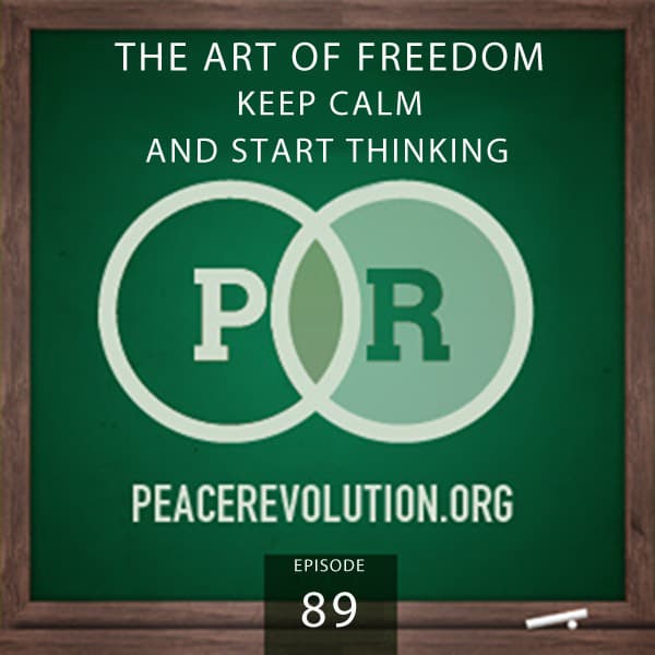 Peace Revolution episode 089: The Art of Freedom / Keep Calm & Start Thinking — The Peace Revolution Podcast (Archive Stream 2006-Present) cover