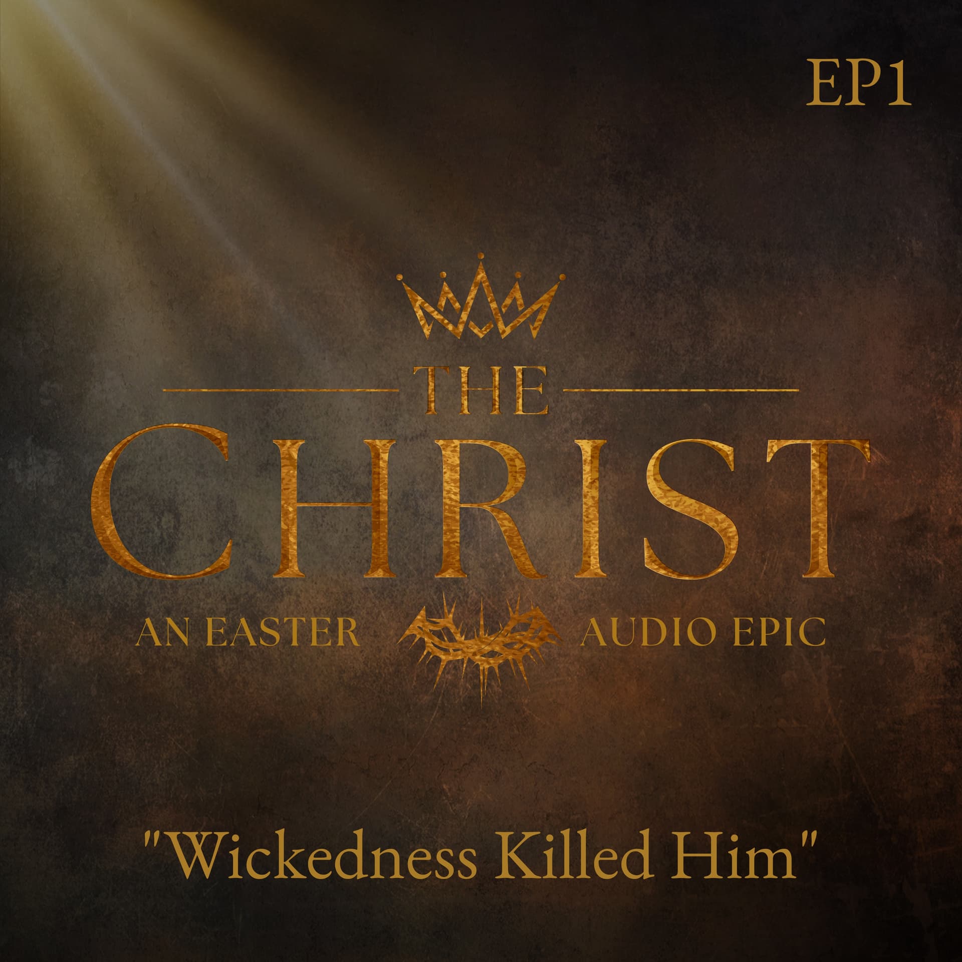 EPISODE ONE: "Wickedness Killed Him" - THE CHRIST - An Easter Audio Epic cover