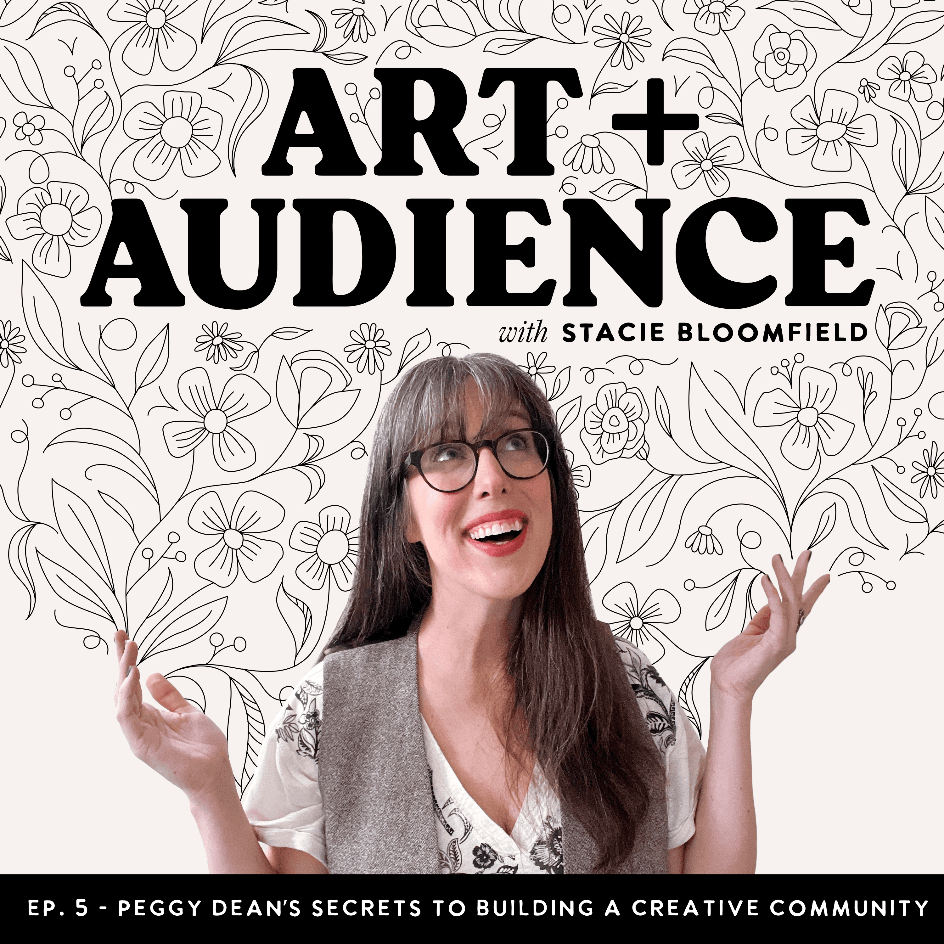 Ep. 05: Peggy Dean's Secrets to Building a Loyal Creative Community - Art + Audience cover