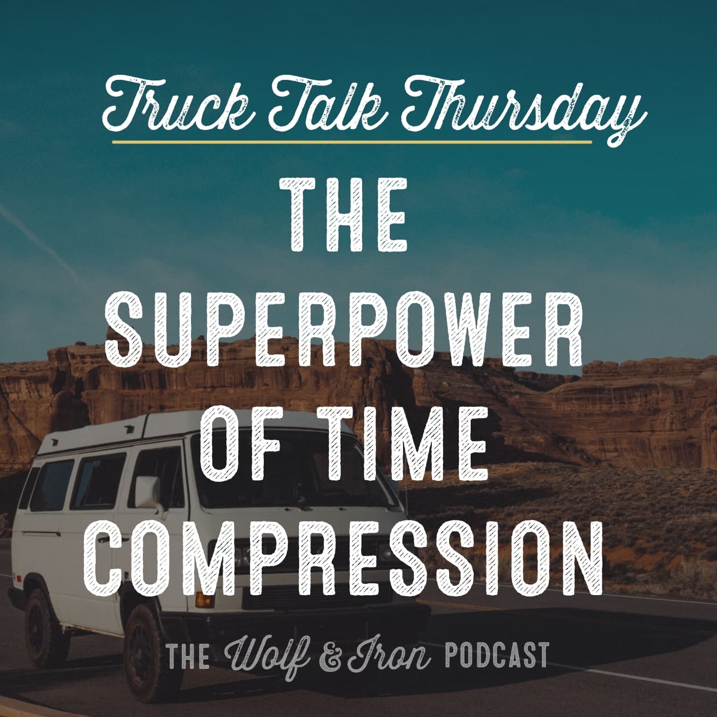 The Superpower of Time Compression // TRUCK TALK THURSDAY - Wolf & Iron | Feed the Wolf. Be the Iron. cover