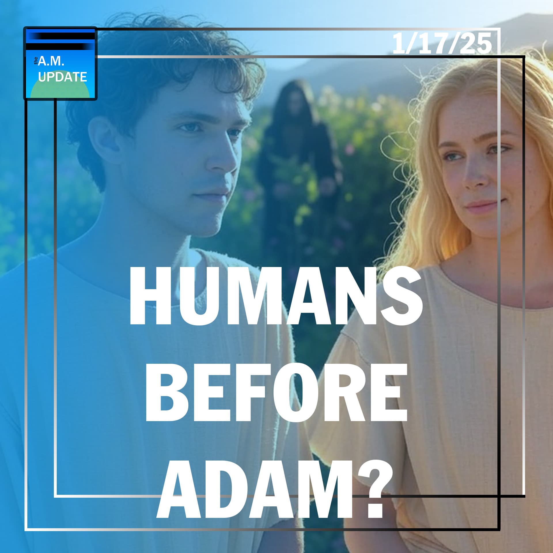 AOTMA: Humans BEFORE Adam? | 1/17/25 - The A.M. Update cover