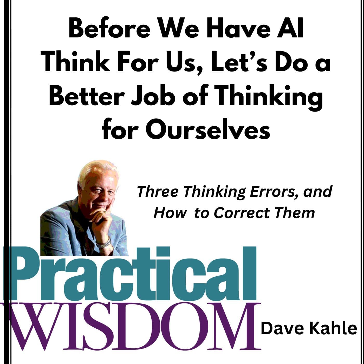 Before We Have AI Think for Us, Let's Do a Better Job of Thinking for Ourselves - Practical Wisdom from Kahle Way Sales Systems cover