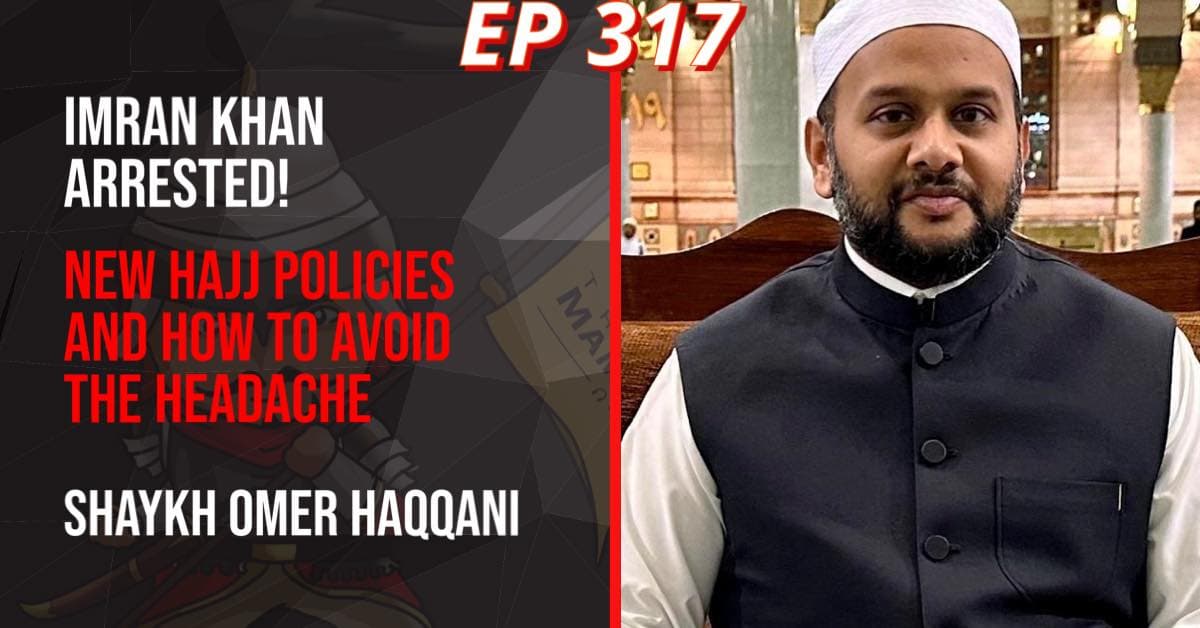 EP 317: IMRAN KHAN ARREST, PROBLEMS WITH NUSUK HAJJ | MOHAMMED AKMAL AND SHAYKH OMER HAQQANI — The Mad Mamluks cover