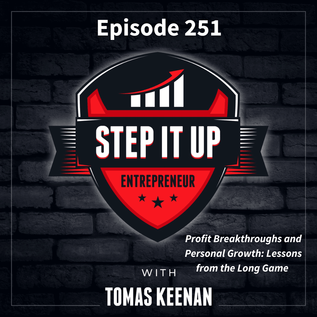 251- Profit Breakthroughs and Personal Growth: Lessons from the Long Game with Tomas Keenan - Step It Up Entrepreneur cover