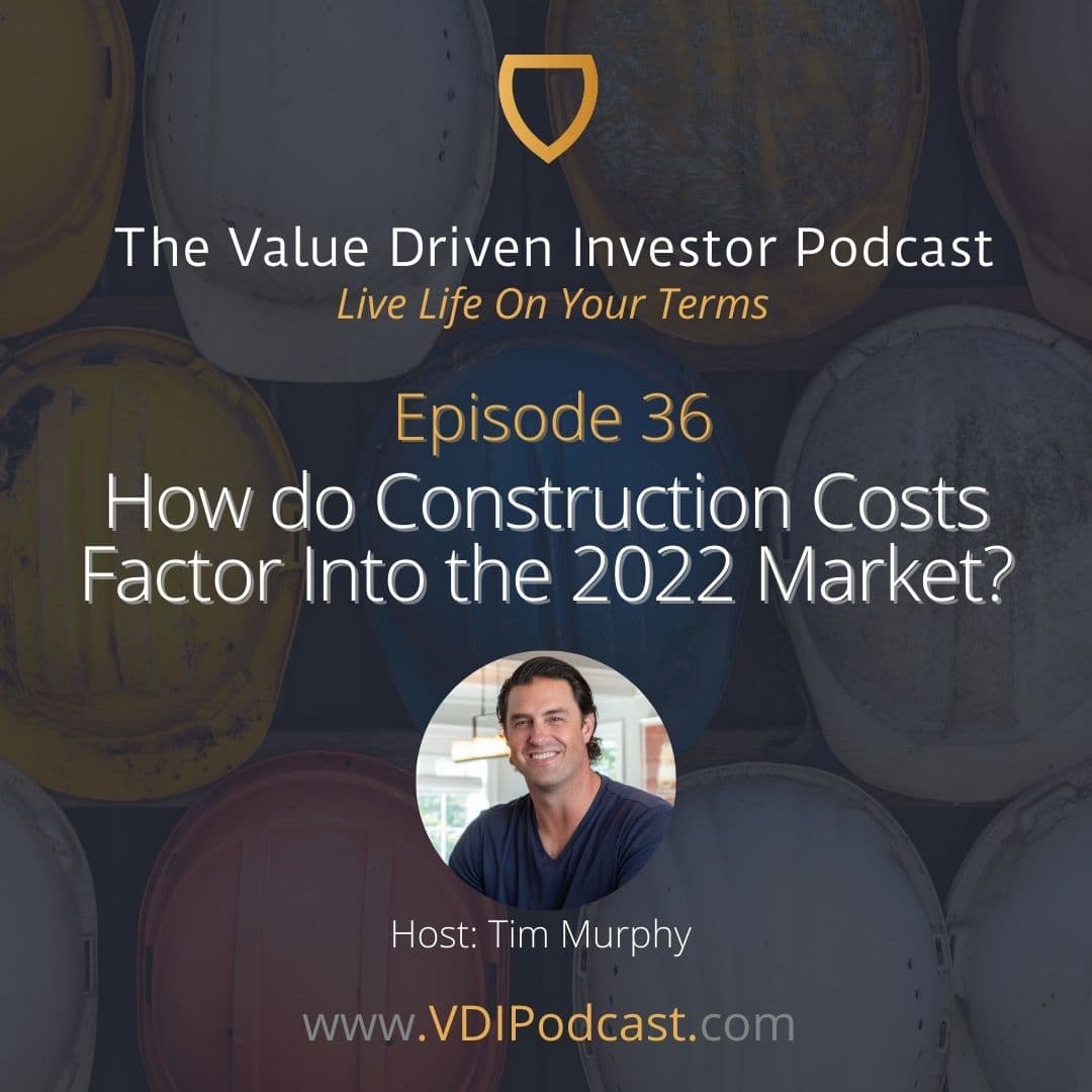 Ep 36: How do Construction Costs Factor Into the 2022 Market? - Value Driven Investor Podcast cover