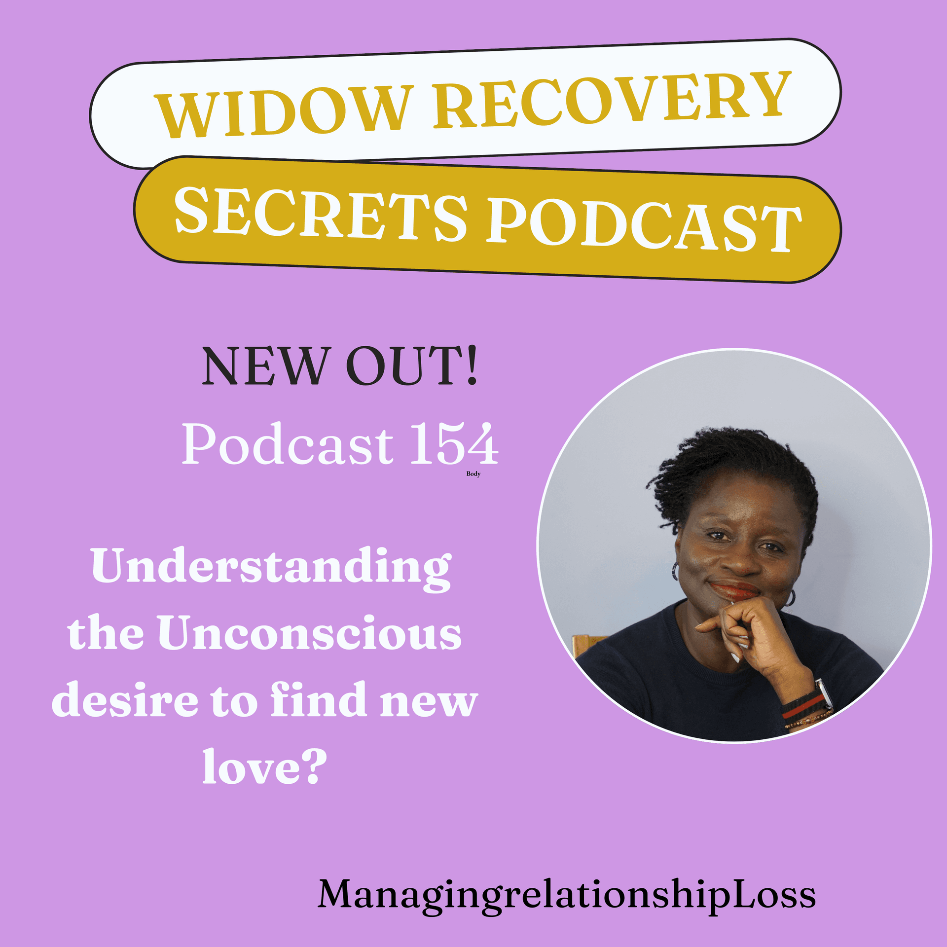 PODCAST 154 HOW TO UNDERSTAND YOUR UNCONCIOUS DESIRE TO FIND NEW LOVE? — Widow Recovery Secrets/ BMC/PODCASTS cover