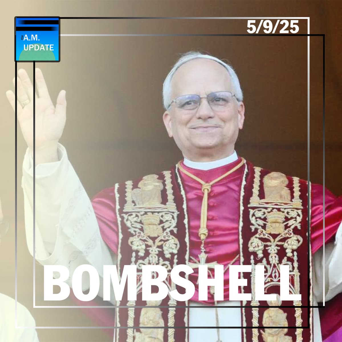 We Have a Pope: The DEFINITIVE Bombshell | AOTMA | 5/9/25 - The A.M. Update cover