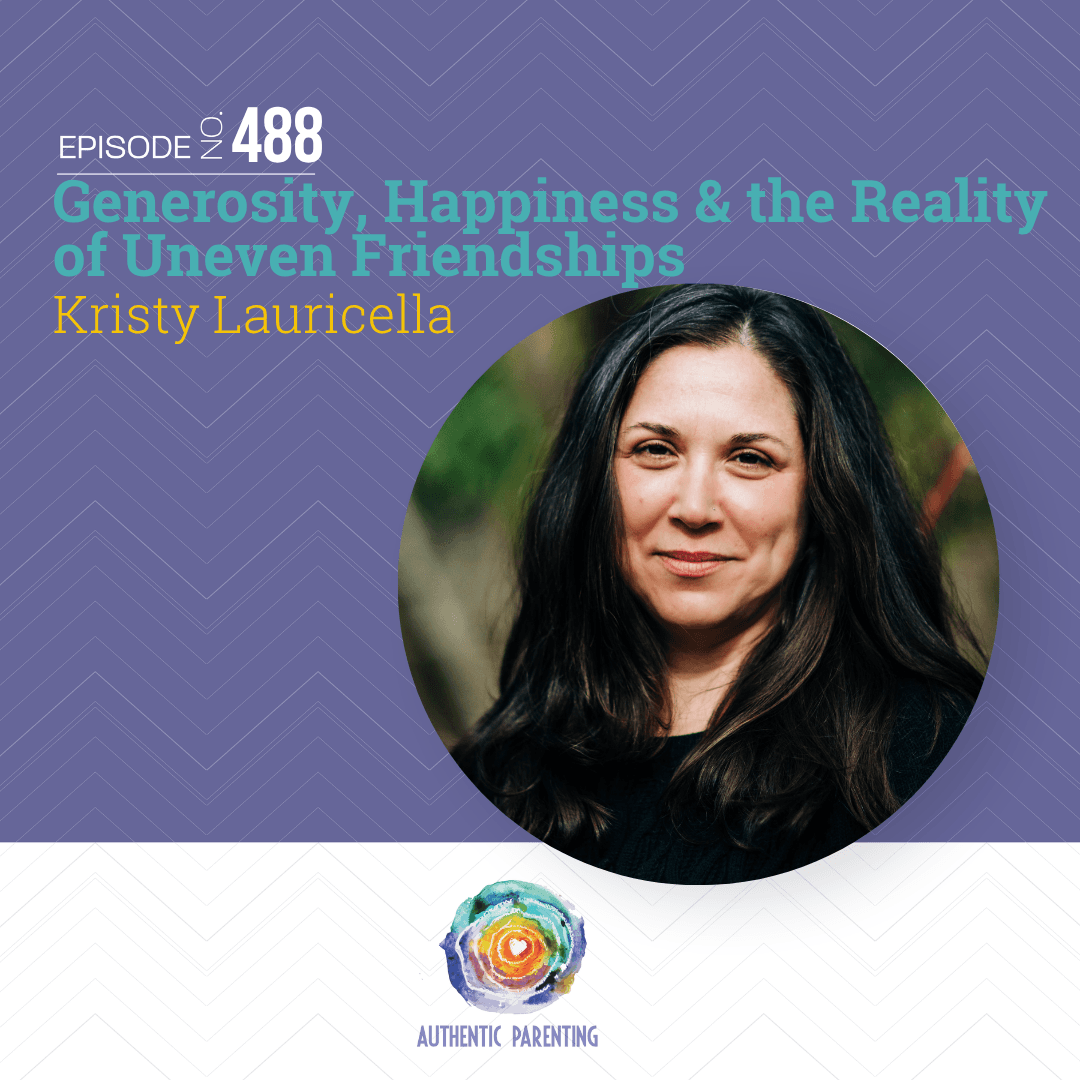 Generosity, Happiness & the Reality  of Uneven Friendships - Authentic Parenting cover